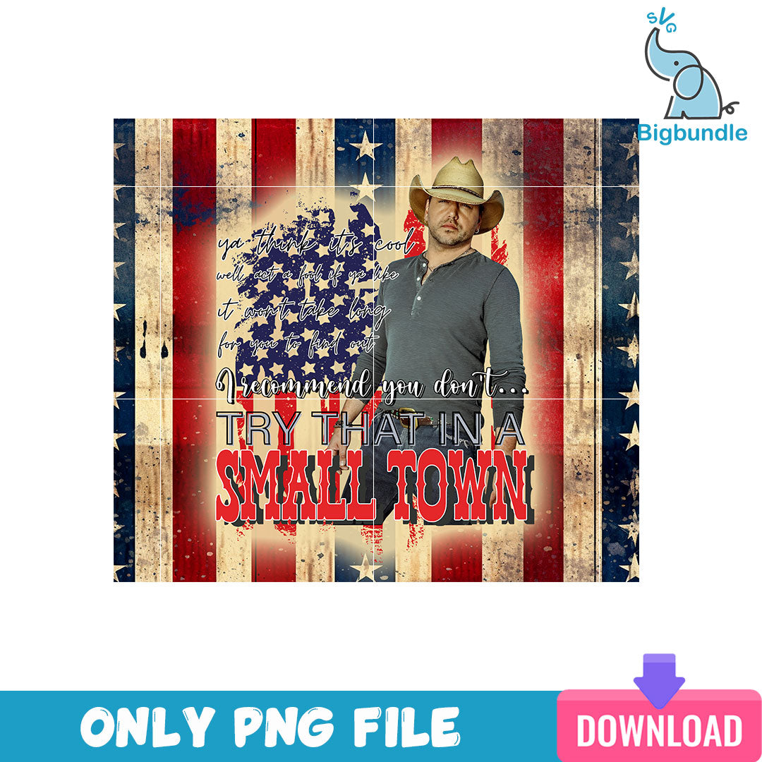 Try That In A Small Town Skinny Tumbler Png, Jason Aldean Png, SG31072346