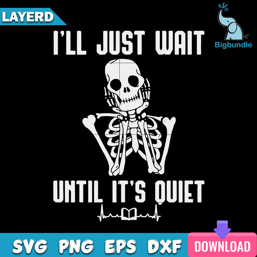 Skeleton I’ll Just Wait Until It’s Quiet Svg, Halloween Svg, SG14072306
