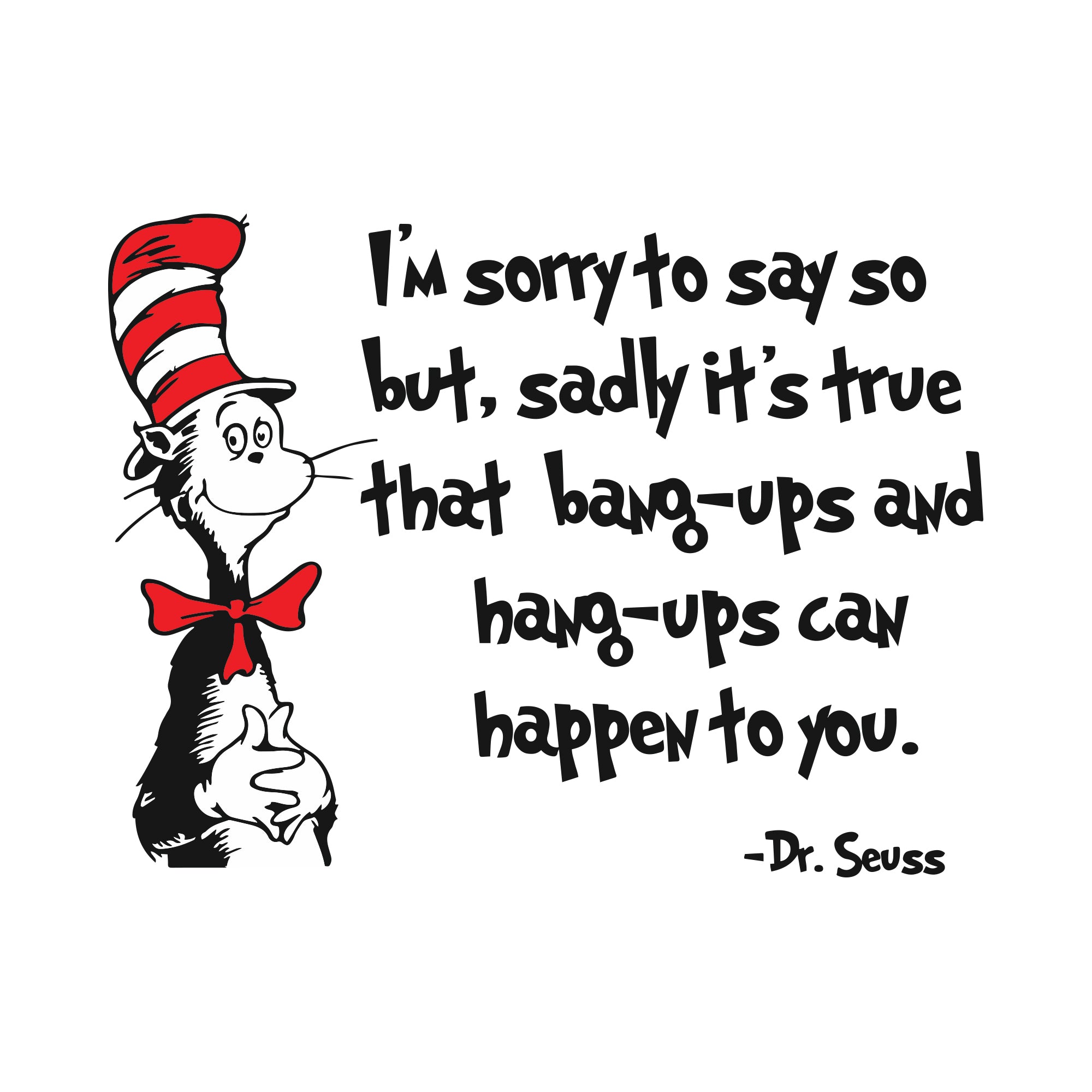 I am sorry to say so but, sadly it is true that bang-ups and hang-ups can happen to you dr seuss svg, dr seuss svg, dr svg, png, dxf, eps file