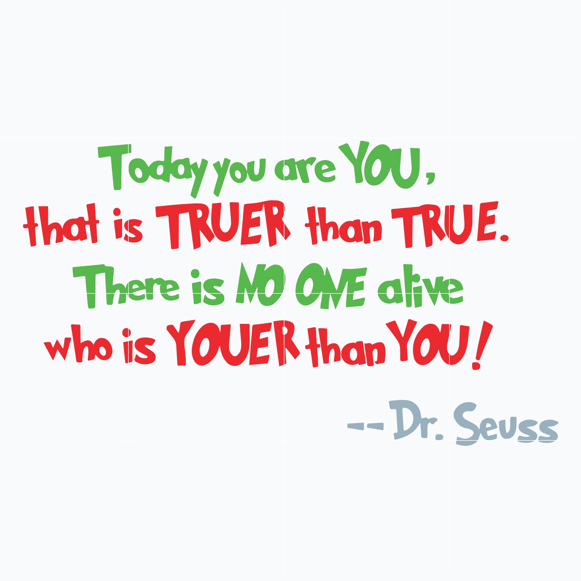 Today you are you svg, that is truer than true svg, there is no one alive who is youer than you svg, dr seuss quote svg, dr svg, png, dxf, eps file