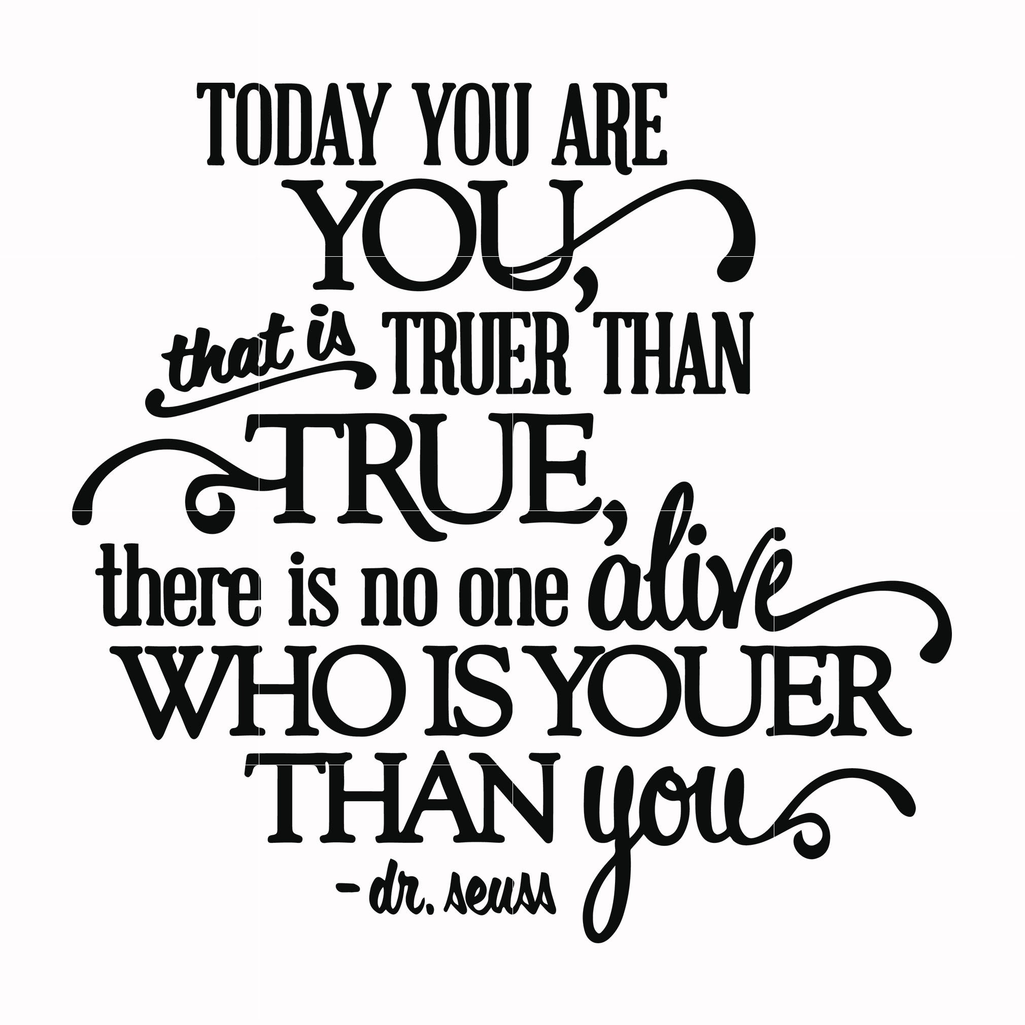 Today you are you that is truer than true there is no one alive who is youer than you svg, dr seuss svg, eps, png, dxf