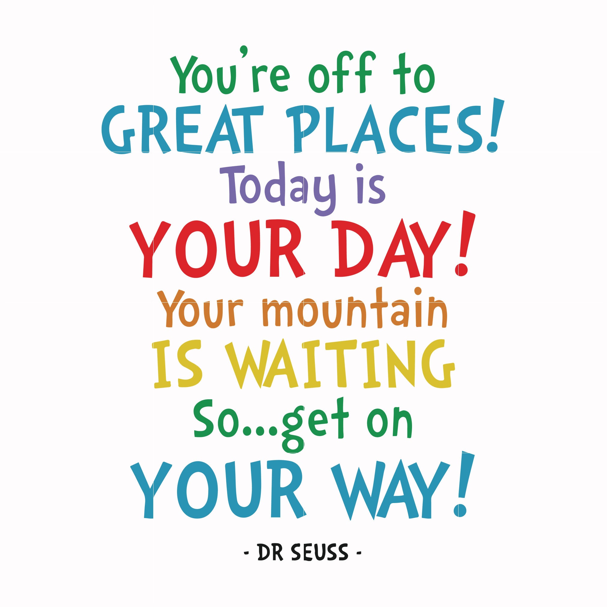 You're off to great places today is your day your mountain is waiting so get on your way svg, dr seuss svg, eps, png, dxf