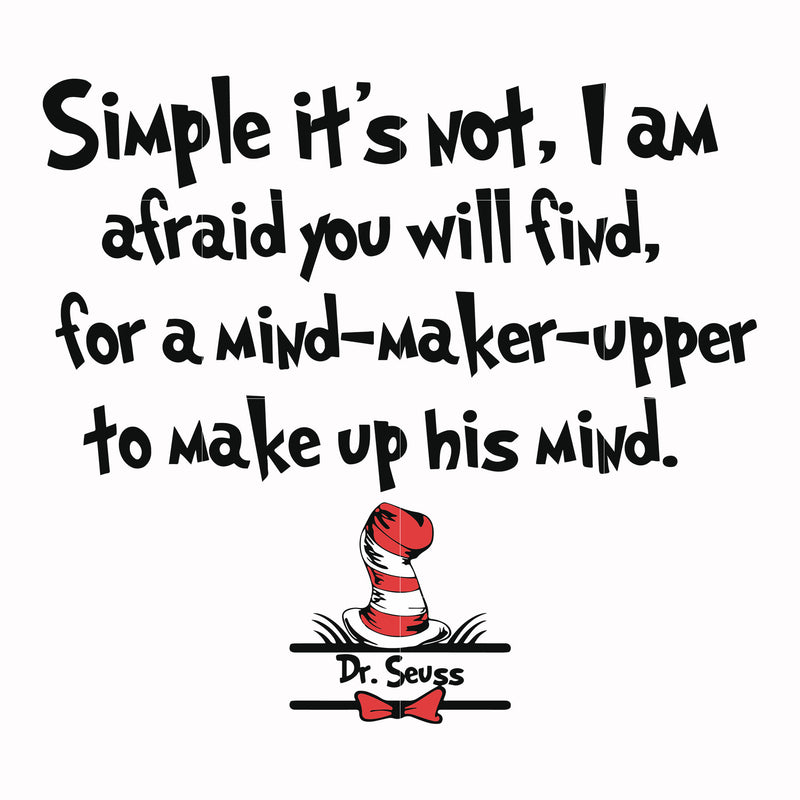 Simple it's not I am afraid you will find for a mind-maker-upper to ma ...