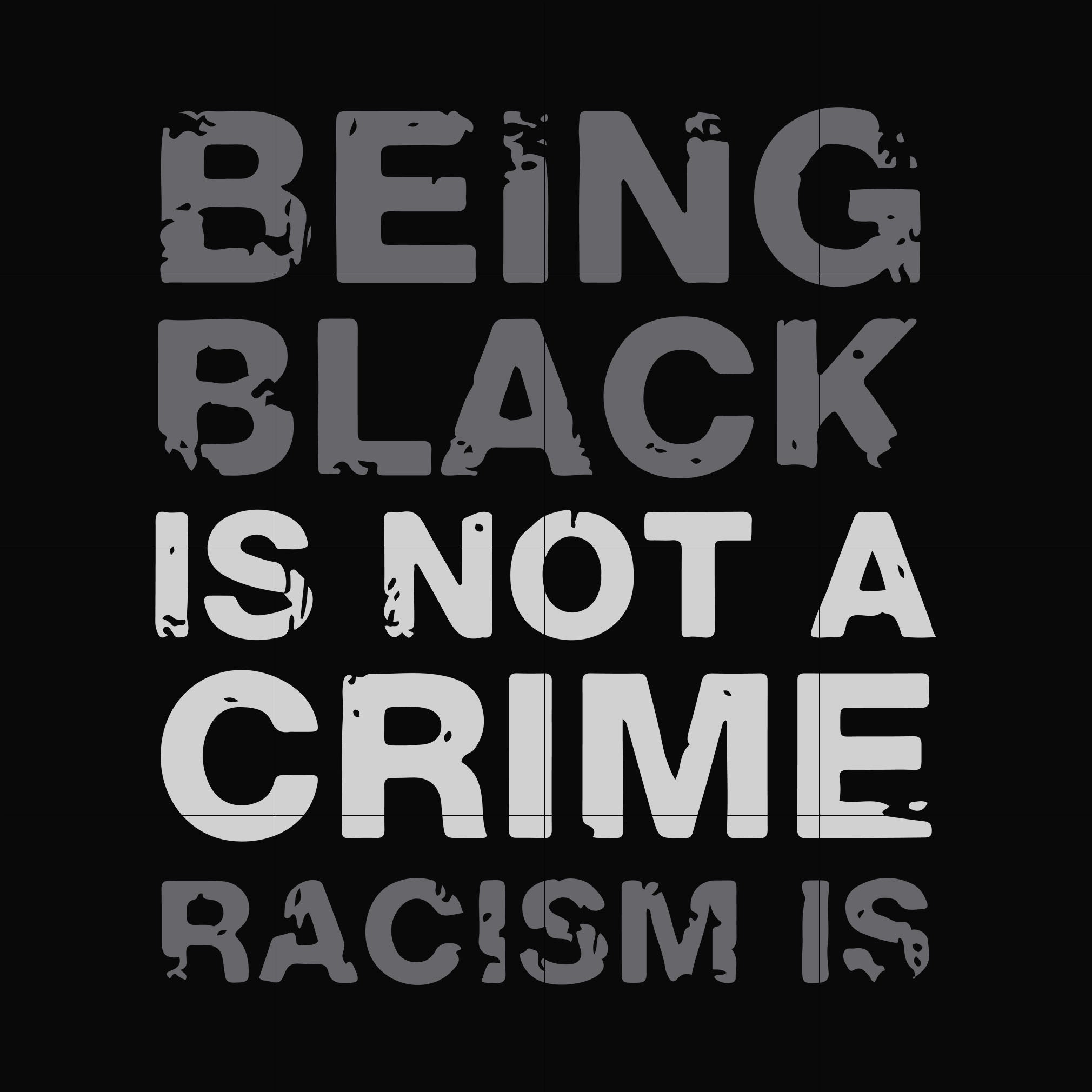 being black is not a crime racism is svg, png, dxf, eps digital file TD82