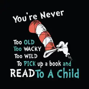 Whimsical quote You're Never Too Old Too Wacky To Wild To Pick up a book and Read To A Child with red and white striped hat
