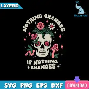 Illustrated skull with smiling flower eyes, mushrooms and quote Nothing Changes If Nothing Changes