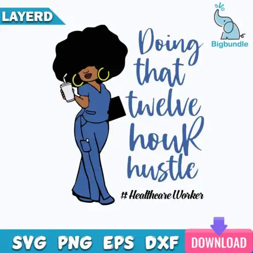 Doing That Twelve Hour Hustle Svg, Woman Svg, Healthcare Worker Svg