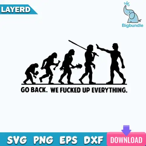Go Back We Fucked Up Everything Svg, Human Evolution Svg