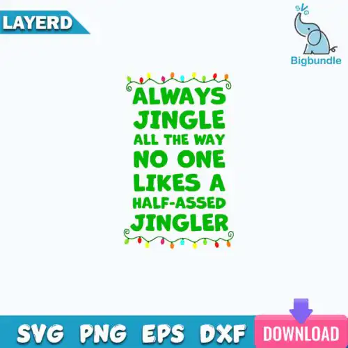 Always Jingle All The Way No One Likes A Half Assed Jingle Svg