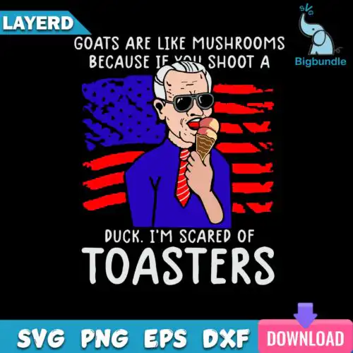 Goats Are Like Mushrooms Because If You Shoot A Duck I'm Scared Of Toasters Svg