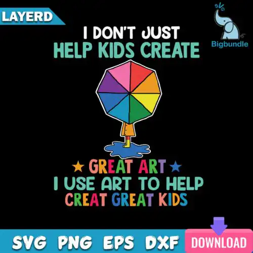I Don't Just Help Kids Create Great Art I Use To Help Creat Great Kids Svg, Funny Svg