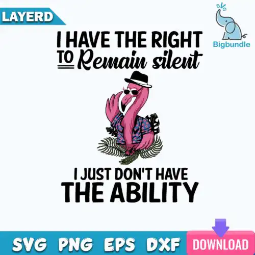 I Have The Right To Remain Silent I Just Don't Have The Ability Svg