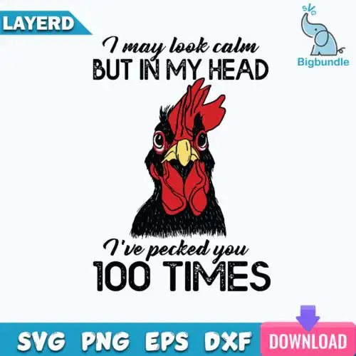I May Look Calm But In My Head Ive Pecked You 100 Times Svg Chicken Svg Farm Life Svg