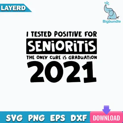I Tested Positive For Senioritis The Only Cure Is Graduation 2021 Svg, Funny Quotes Svg