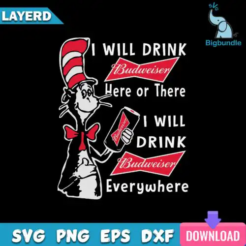 I Will Drink Budweiser Here Or There I Will Drink Budweiser Everywhere Svg, Funny Svg