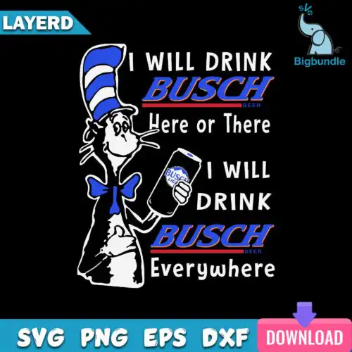 I Will Drink Busch Here Or There I Will Drink Busch Everywhere Svg, Funny Svg
