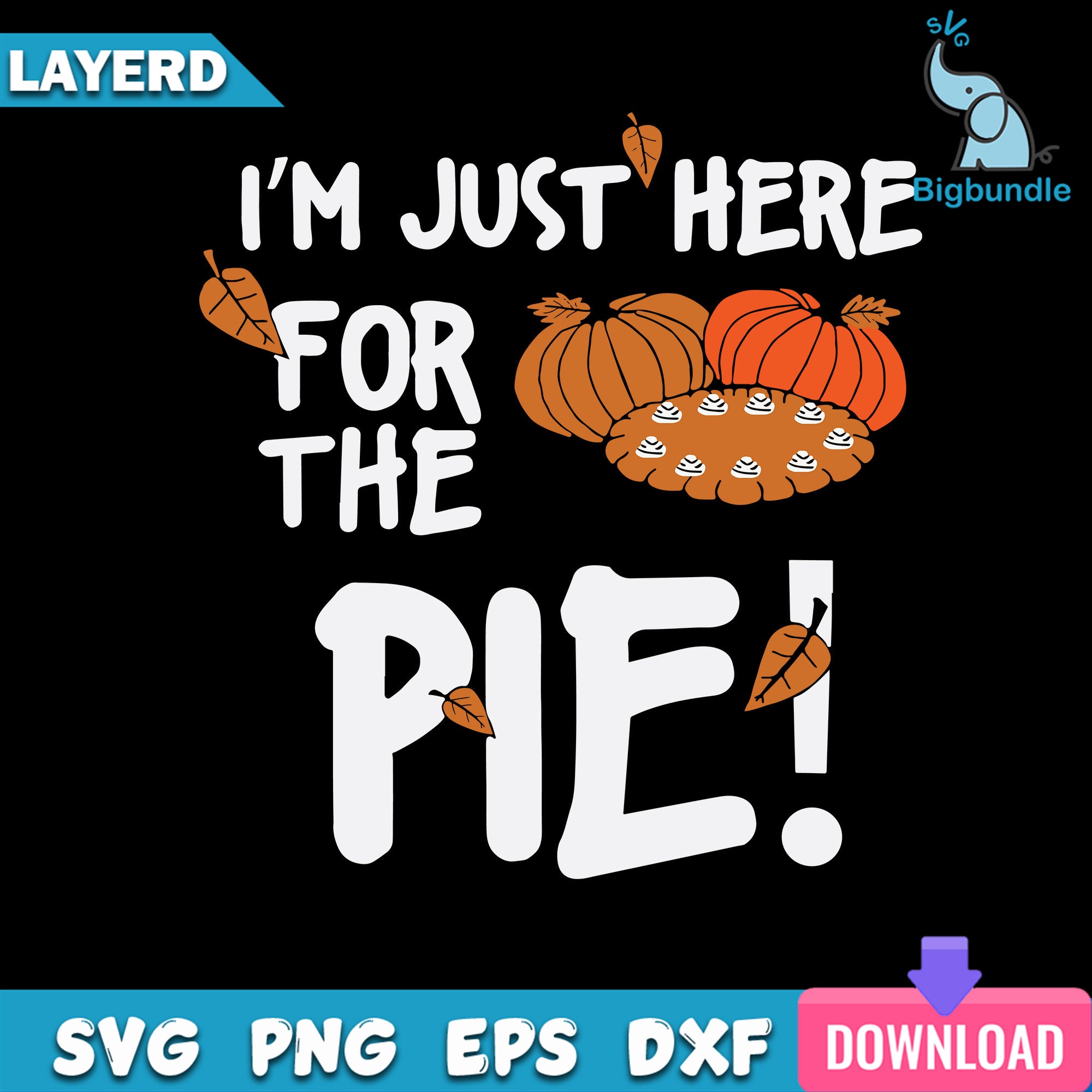 I'm just here for the pie Svg, Funny Thanksgiving Svg