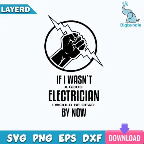 If I Wasnt A Good Electrician I Would Be Dead By Now SVG, Electrician SVG