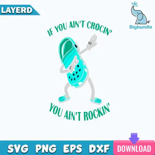 If You Aint Crocin You Aint Rockin SVG, Croc Shoe Dabbing SVG, Funny Clog SVG