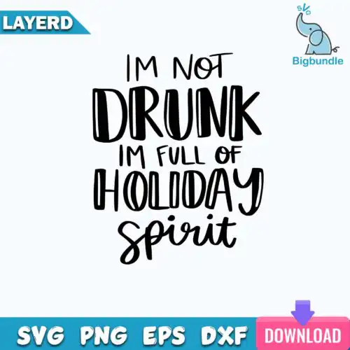 I'm Not Drunk, I'm Full of Holiday Spirit svg, Christmas Svg