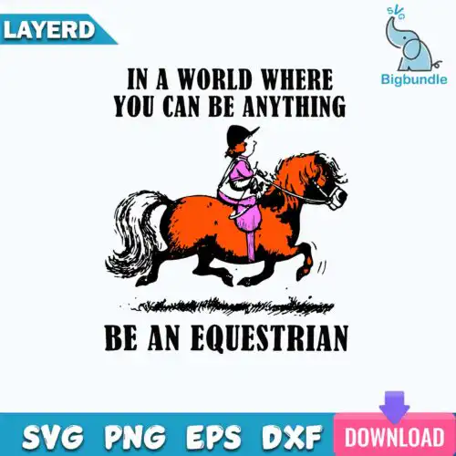 In A World Where You Can Be Anything Be An Equestrian Svg