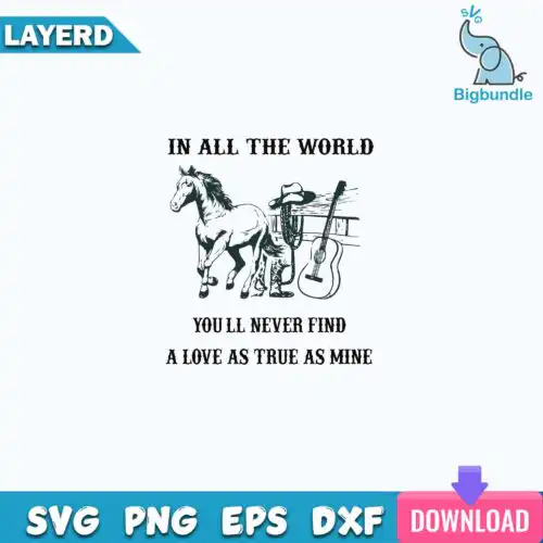 In All The World You'll Never Find A Love As True As Mine Svg, Funny Svg