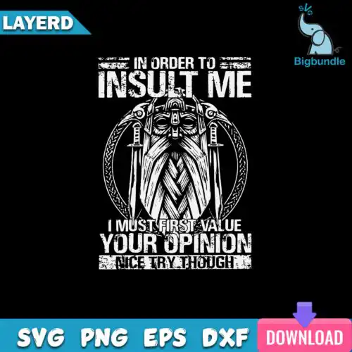 In Order To Insult Me I Must First Value Your Opinion Nice Try Though Svg
