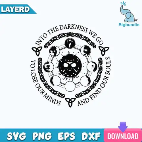 Into The Darkness We Go To Lose Our Minds And Gind Our Souls Svg