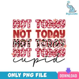 vlt23122352-nottodaycupidpng.png Red and pink NOT TODAY block lettering with a script cupid word and small hearts on a white background