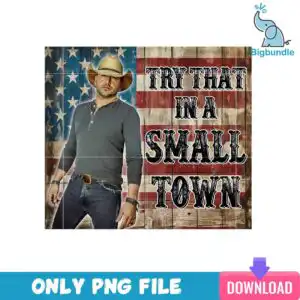 Man in tan cowboy hat with distressed American flag and TRY THAT IN A SMALL TOWN text