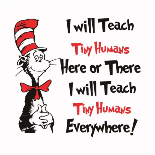 I will teach tiny humans here or there I will teach tiny humans everywhere svg, png, dxf, eps file
