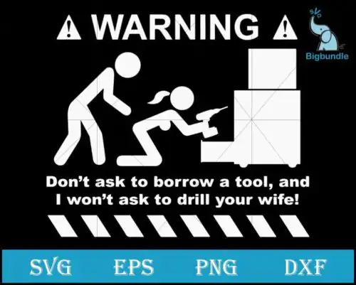 warning don't ask to borrow a tool, and I won't ask to drill your wife svg, funny svg, png, dxf, eps digital file