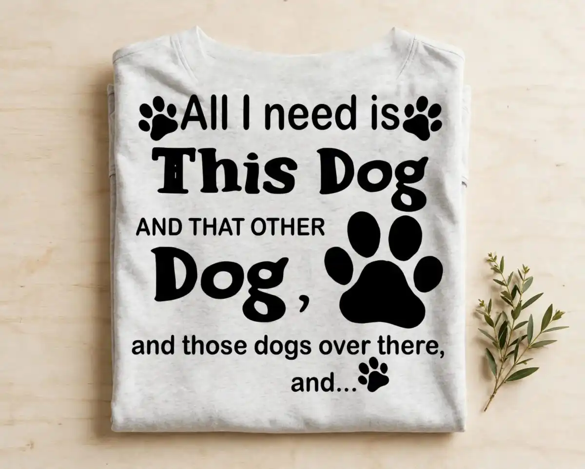 all i need is this dog and those dogs over there funny quote design all need this dog svg design printed on a plain product mockup