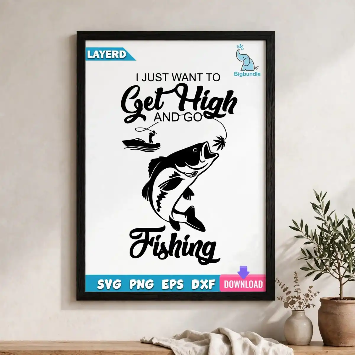 i just want to get high and go fishing quote cut file for anglers just want get high svg design printed on a plain product mockup