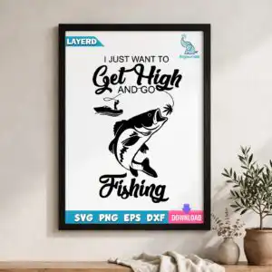 i just want to get high and go fishing quote cut file for anglers just want get high svg design printed on a plain product mockup