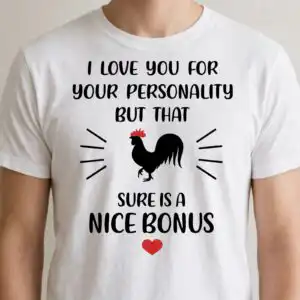 i love you for your personality but that sure is a nice bonus rooster design for i love you png images design printed on a plain product mockup