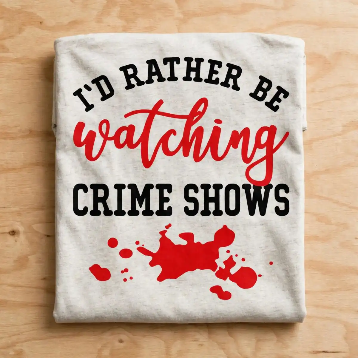 i'd rather be watching crime shows quote with blood splatter i'd rather be watching svg design printed on a plain product mockup